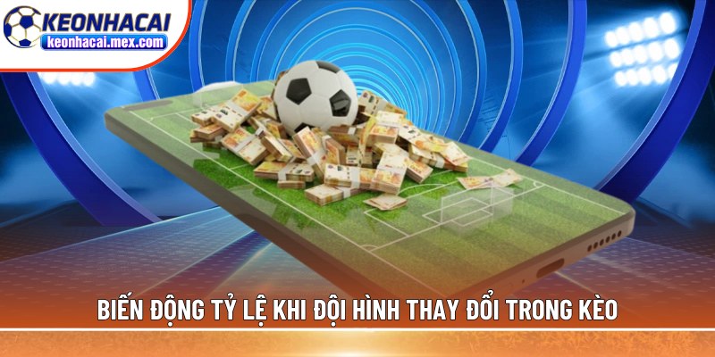 Biến động tỷ lệ khi đội hình thay đổi trong kèo