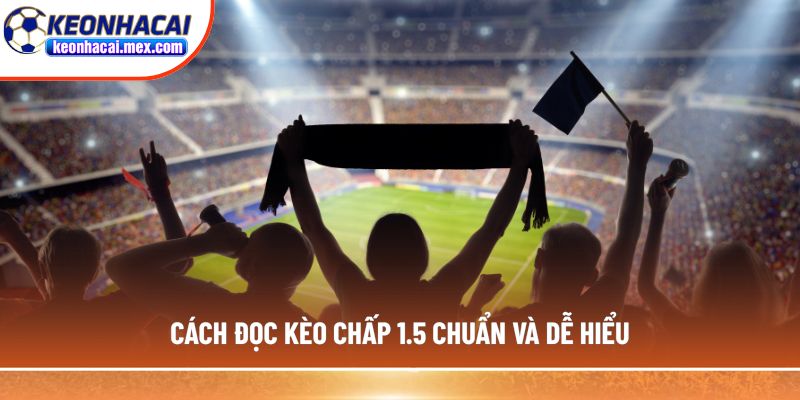 Cách đọc kèo chấp 1.5 chuẩn và dễ hiểu