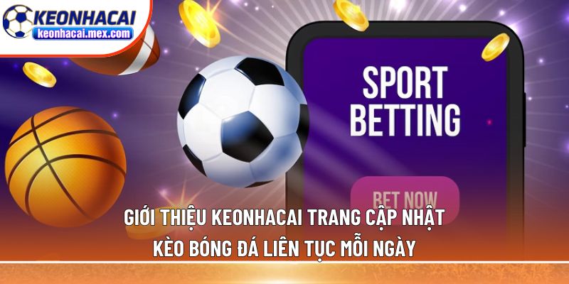 Giới thiệu Keonhacai trang cập nhật kèo bóng đá liên tục mỗi ngày