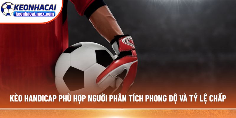 Kèo Handicap phù hợp người phân tích phong độ và tỷ lệ chấp