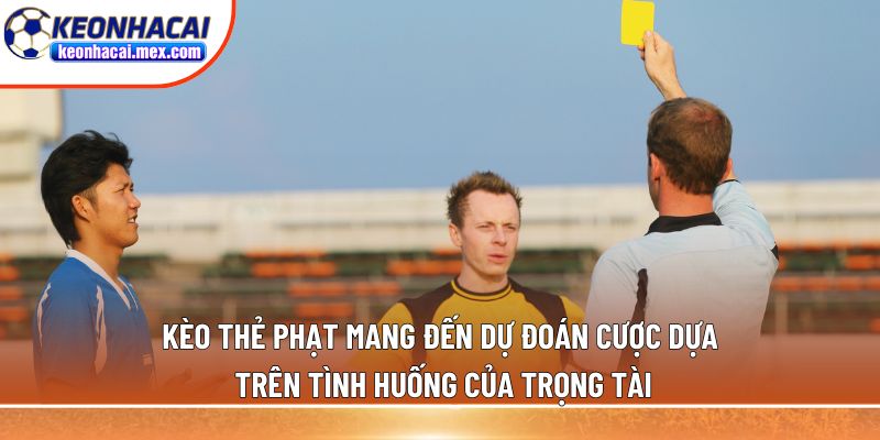 Kèo thẻ phạt mang đến dự đoán cược dựa trên tình huống của trọng tài