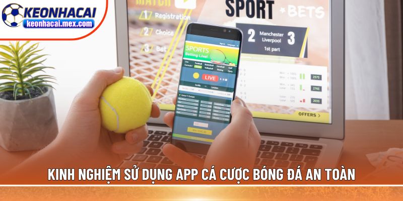 Kinh nghiệm sử dụng app cá cược bóng đá an toàn