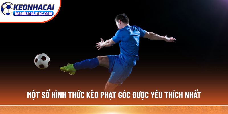 Một số hình thức kèo phạt góc được yêu thích nhất