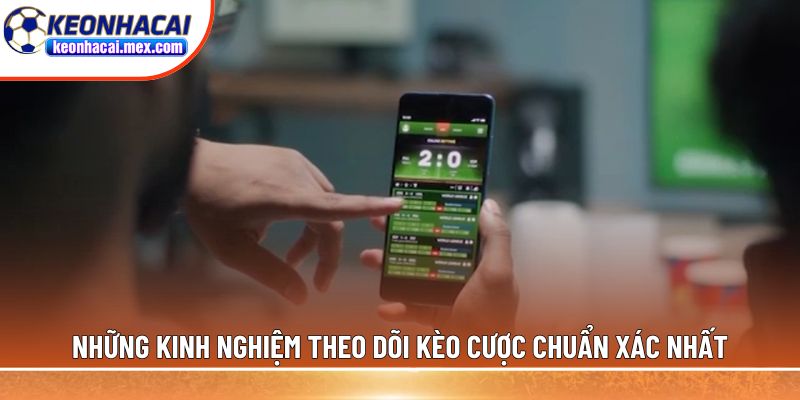 Những kinh nghiệm theo dõi kèo cược chuẩn xác nhất