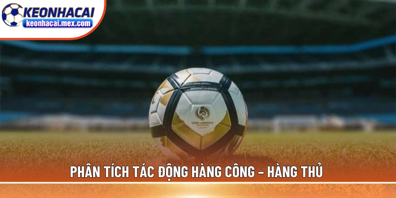 Phân tích tác động hàng công – hàng thủ 